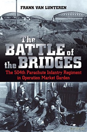 The Battle of the Bridges: The 504th Parachute Infantry Regiment in Operation Market Garden - Frank van Lunteren [KSIĄŻKA]