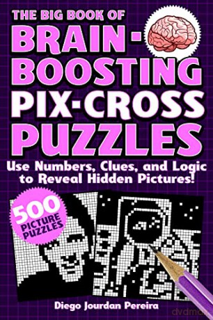 The Big Book of Brain-Boosting Pix-Cross Puzzles: Use Numbers, Clues, and Logic to Reveal Hidden Pictures--500 Picture Puzzles! - Diego Jourdan Pereira [KSIĄŻKA]