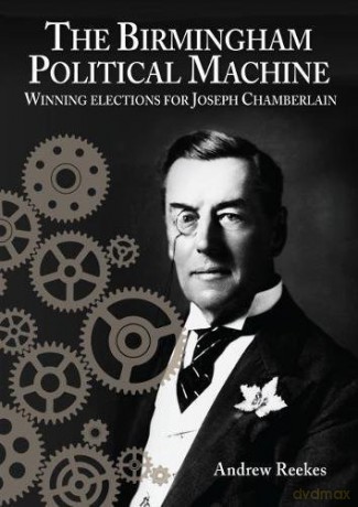 The Birmingham Political Machine: Winning elections for Joseph Chamberlain - Andrew Reekes [KSIĄŻKA]