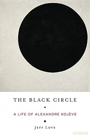 The Black Circle: A Life of Alexandre Kojeve - Jeff Love [KSIĄŻKA]