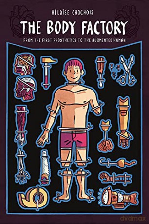 The Body Factory: From the First Prosthetics to the Augmented Human - Chochois [KSIĄŻKA]
