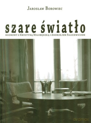 Szare Światło Rozmowy Z Krystyną Miłobędzką I Andrzejem Falkiewiczem - Jarosław Borowiec [KSIĄŻKA]