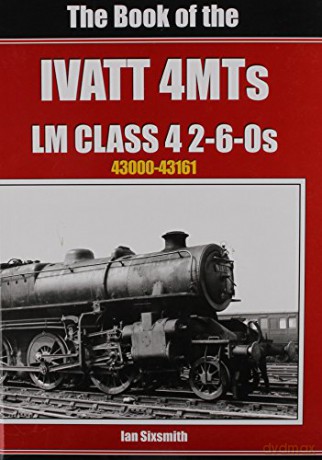 The Book of the Ivatt 4MTS: LMS Class 4 2 6-0S 43000-43161 Book of Series - Sixsmith Ian [KSIĄŻKA]