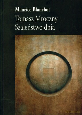Tomasz Mroczny Szaleństwo Dnia - Maurice Blanchot [KSIĄŻKA]