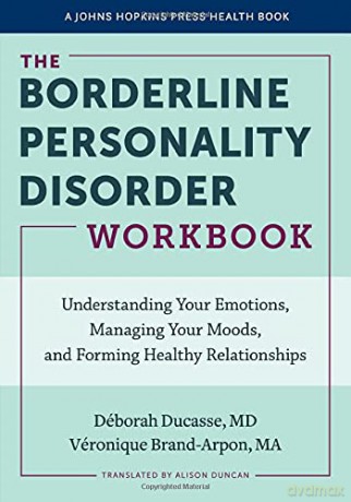 The Borderline Personality Disorder Workbook: Understanding Your Emotions, Managing Your Moods, and Forming Healthy Relationships A Johns Hopkins Press Health Book - Véronique Brand-Arpon [KSIĄŻKA]
