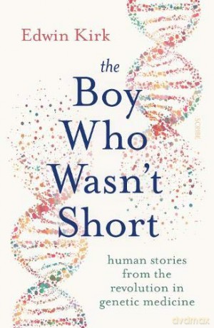 The Boy Who Wasn't Short: human stories from the revolution in genetic medicine - Edwin Kirk [KSIĄŻKA]