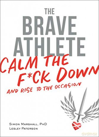 The Brave Athlete: Calm the F*ck Down and Rise to the Occasion - Simon Marshall Phd [KSIĄŻKA]