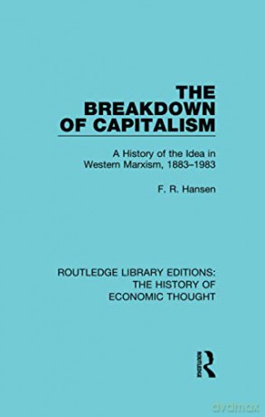 The Breakdown of Capitalism: A History of the Idea in Western Marxism, 1883-1983 Routledge Library Editions: The History of Economic Thought - F. R. Hansen [KSIĄŻKA]