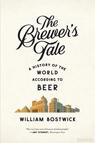 The Brewer's Tale: A History of the World According to Beer - William Bostwick [KSIĄŻKA]