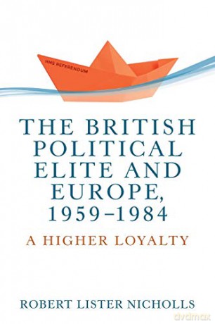 The British political elite and Europe, 1959-1984: A higher loyalty - Robert Lister Nicholls [KSIĄŻKA]