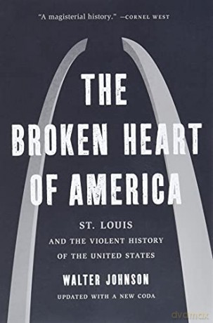 The Broken Heart of America: St. Louis and the Violent History of the United States - Walter Johnson [KSIĄŻKA]