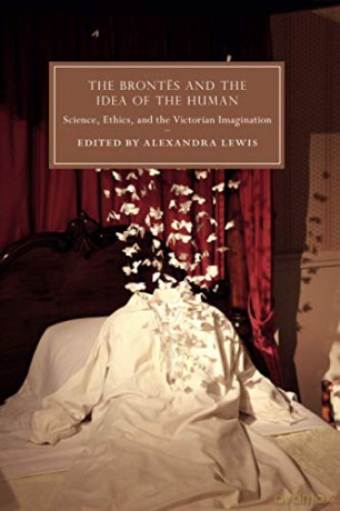 The Brontës and the Idea of the Human: Science, Ethics, and the Victorian Imagination: 115 Cambridge Studies in Nineteenth-Century Literature and Culture, Series Number 115 - Alexandra Lewis [KSIĄŻKA]