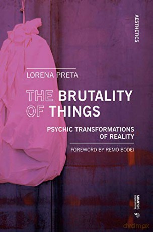 The Brutality of Things: Psychic Transformations of Reality Aesthetics - Lorena Preta [KSIĄŻKA]