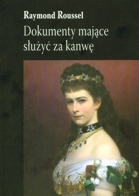 Dokumenty Mające Służyć Za Kanwę - Raymond Roussel [KSIĄŻKA]
