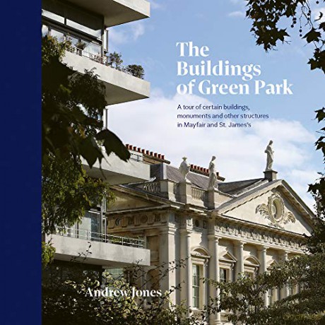 The Buildings of Green Park: A tour of certain buildings, monuments and other structures in Mayfair and St. James's London - Andrew Jones [KSIĄŻKA]