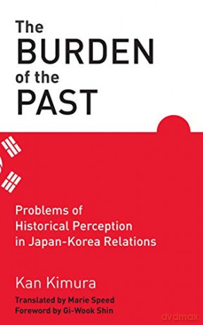 The Burden of the Past: Problems of Historical Perception in Japan-Korea Relations [KSIĄŻKA]