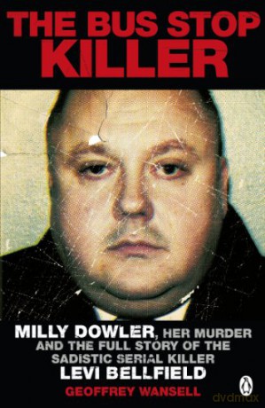 The Bus Stop Killer: Milly Dowler, Her Murder and the Full Story of the Sadistic Serial Killer Levi Bellfield - Geoffrey Wansell [KSIĄŻKA]