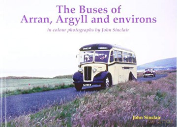 The Buses of Arran, Argyll and environs: in colour photographs by John Sinclair - John Sinclair [KSIĄŻKA]