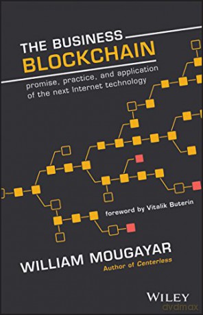 The Business Blockchain: Promise, Practice, and Application of the Next Internet Technology - William Mougayar [KSIĄŻKA]