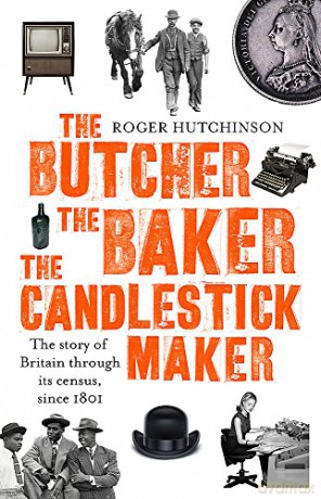 The Butcher, the Baker, the Candlestick-Maker: The story of Britain through its census, since 1801 - Roger Hutchinson [KSIĄŻKA]
