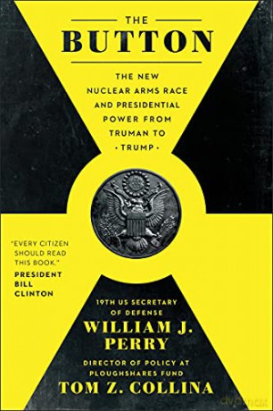 The Button: The New Nuclear Arms Race and Presidential Power from Truman to Trump - William J. Perry [KSIĄŻKA]