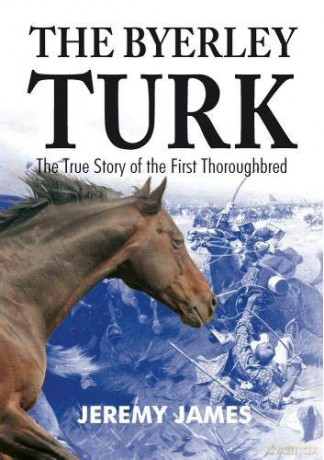 The Byerley Turk: The True Story of the First Thoroughbred - Jeremy James [KSIĄŻKA]