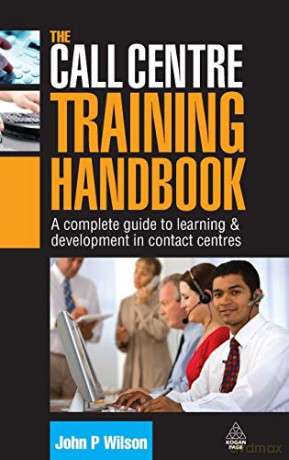 The Call Centre Training Handbook: A Complete Guide to Learning and Development in Contact Centres - John P. Wilson [KSIĄŻKA]