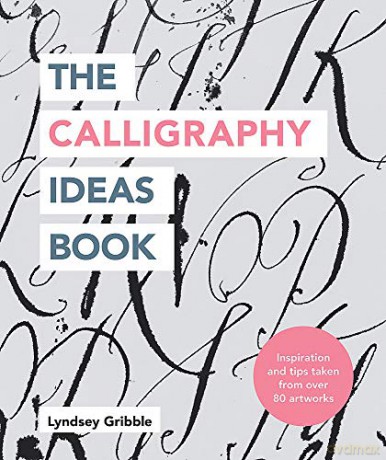 The Calligraphy Ideas Book: Inspiration and Tips Taken from Over 80 Artworks - Lyndsey Gribble [KSIĄŻKA]