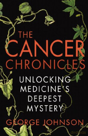 The Cancer Chronicles: Unlocking Medicine's Deepest Mystery - George Johnson [KSIĄŻKA]