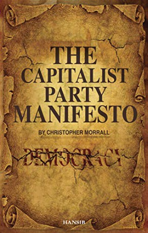 The Capitalist Party Manifesto: Defects within our democracy and what we can do to change it! - Christopher Morrall [KSIĄŻKA]