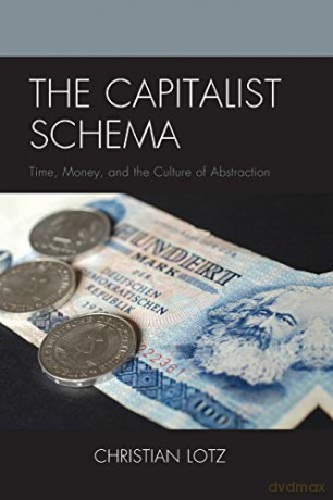 The Capitalist Schema: Time, Money, and the Culture of Abstraction - Christian Lotz [KSIĄŻKA]