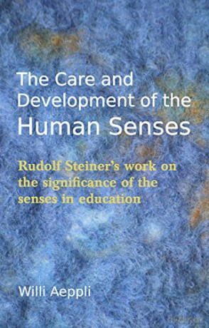 The Care and Development of the Human Senses: Rudolf Steiner's Work on the Significance of the Senses in Education Steiner Teacher Resources - Willi Aeppli [KSIĄŻKA]