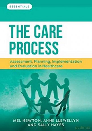 The Care Process: assessment, planning, implementation and evaluation in healthcare Essentials - Melanie Newton [KSIĄŻKA]