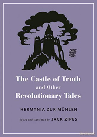 The Castle of Truth and Other Revolutionary Tales: 23 Oddly Modern Fairy Tales, 23 - Hermynia Zur Mühlen [KSIĄŻKA]