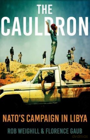 The Cauldron: NATO's Campaign in Libya - Rob Weighill [KSIĄŻKA]