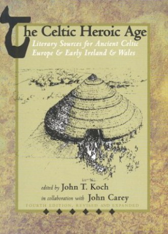 The Celtic Heroic Age: 1 Celtic Studies Publications - John T. Koch [KSIĄŻKA]