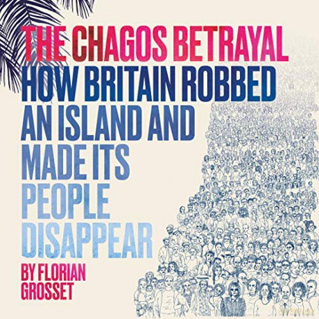 The Chagos Betrayal: How Britain Robbed an Island and Made Its People Disappear - Florian Grosset [KSIĄŻKA]