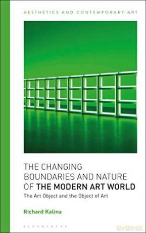 The Changing Boundaries and Nature of the Modern Art World: The Art Object and the Object of Art Aesthetics and Contemporary Art - Richard Kalina [KSIĄŻKA]