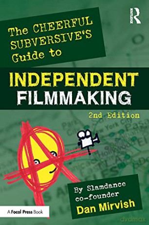 The Cheerful Subversive's Guide to Independent Filmmaking - Dan Mirvish [KSIĄŻKA]