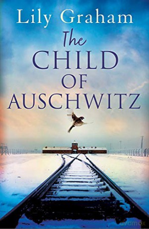 The Child of Auschwitz: Absolutely heartbreaking World War 2 historical fiction - Lily Graham [KSIĄŻKA]
