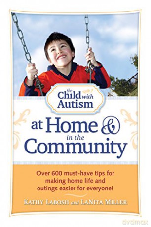 The Child with Autism at Home and in the Community: Over 600 Must-Have Tips for Making Home Life and Outings Easier for Everyone! - Kathy Labosh [KSIĄŻKA]