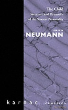 The Child: Structure and Dynamics of the Nascent Personality - Erich Neumann [KSIĄŻKA]