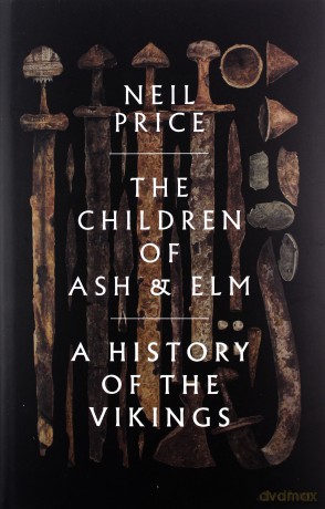The Children of Ash and Elm: A History of the Vikings - Neil Price [KSIĄŻKA]