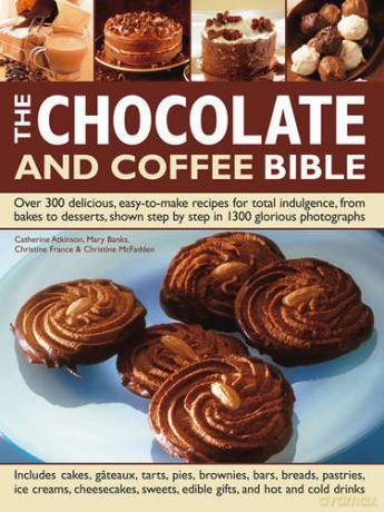 The Chocolate and Coffee Bible: Over 300 Delicious, Easy-to-Make Recipes for Total Indulgence, from Bakes to Desserts, Shown Step by Step in 1300 Glorious Photographs - Catherine Atkinson [KSIĄŻKA]