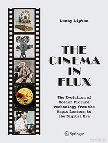 The Cinema in Flux: The Evolution of Motion Picture Technology from the Magic Lantern to the Digital Era - Lenny Lipton [KSIĄŻKA]