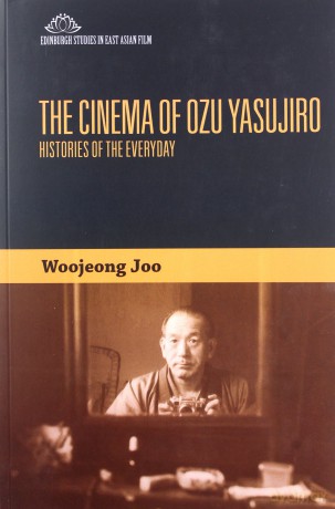 The Cinema of Ozu Yasujiro: Histories of the Everyday Edinburgh Studies in East Asian Film - Woojeong Joo [KSIĄŻKA]