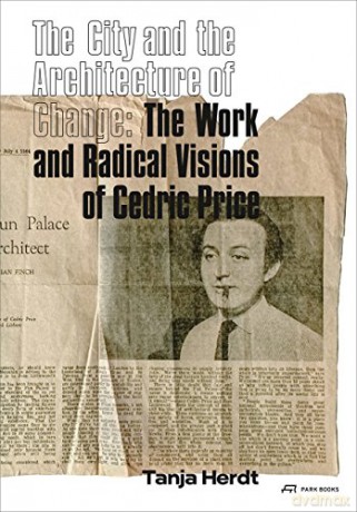 The City and the Architecture of Change: The Work and Radical Visions of Cedric Price - Tanja Herdt [KSIĄŻKA]