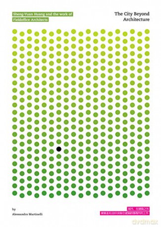 The City Beyond Architecture: Sheng-Yuan Huang and the work of FieldOffice - Alessandro Martinelli [KSIĄŻKA]