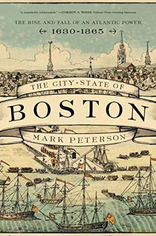 The City-State of Boston: The Rise and Fall of an Atlantic Power, 1630-1865 - Mark Peterson [KSIĄŻKA]