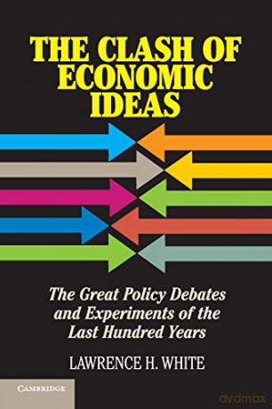 The Clash of Economic Ideas: The Great Policy Debates and Experiments of the Last Hundred Years - Lawrence H. White [KSIĄŻKA]